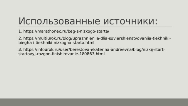 Использованные источники: 1. https://marathonec.ru/beg-s-nizkogo-starta/ 2. https://multiurok.ru/blog/uprazhnieniia-dlia-soviershienstvovaniia-tiekhniki-biegha-i-tiekhniki-nizkogho-starta.html 3. https://infourok.ru/user/berestova-ekaterina-andreevna/blog/nizkij-start-startovyj-razgon-finishirovanie-180863.html 