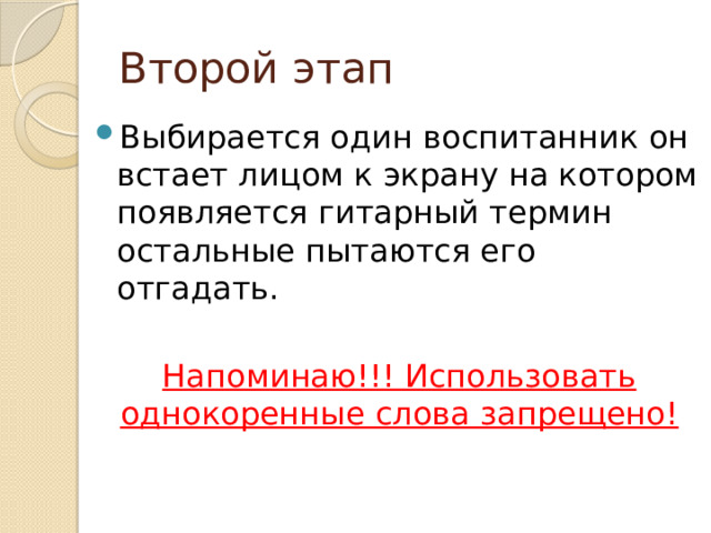 Второй этап Выбирается один воспитанник он встает лицом к экрану на котором появляется гитарный термин остальные пытаются его отгадать. Напоминаю!!! Использовать однокоренные слова запрещено! 