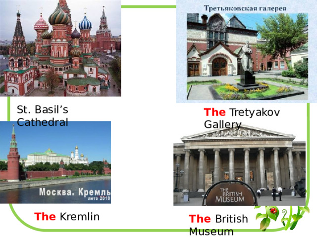 St. Basil’s Cathedral The Tretyakov Gallery The Kremlin The British Museum 