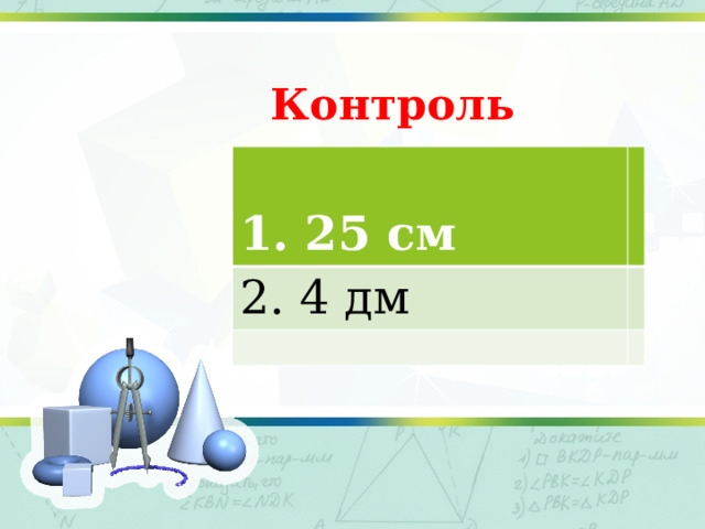  Контроль  1. 25 см 2. 4 дм 