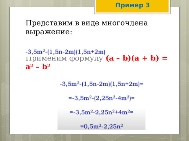 Пример 3 Представим в виде многочлена выражение:    Применим формулу (a – b)(a + b) = a 2 – b 2     
