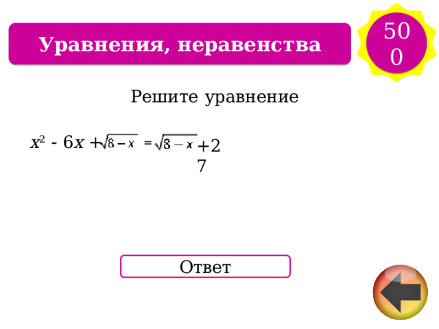 500 Уравнения, неравенства Решите  уравнение x 2  -  6 x  + +27  = Ответ 