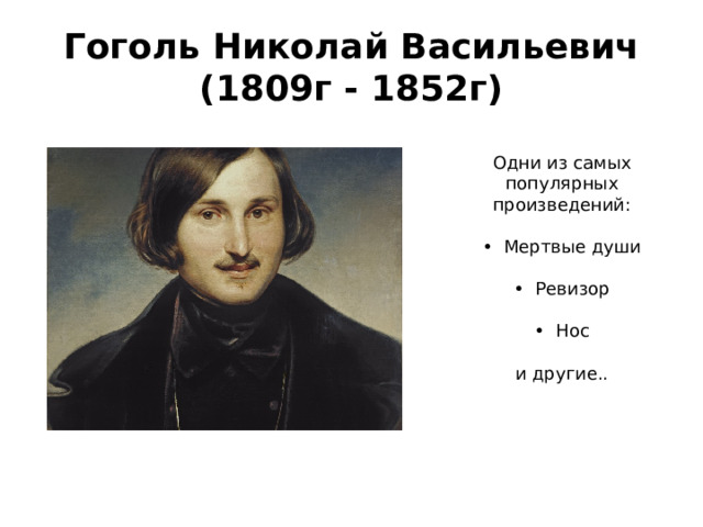 Гоголь Николай Васильевич  (1809г - 1852г) Одни из самых популярных произведений :   • Мертвые души   • Ревизор   • Нос   и другие.. 