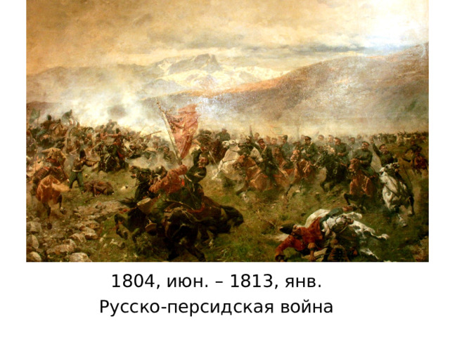 1804, июн. – 1813, янв. Русско-персидская война 