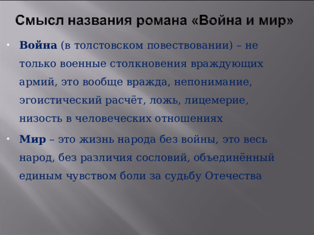 Война (в толстовском повествовании) – не только военные столкновения враждующих армий, это вообще вражда, непонимание, эгоистический расчёт, ложь, лицемерие, низость в человеческих отношениях Мир – это жизнь народа без войны, это весь народ, без различия сословий, объединённый единым чувством боли за судьбу Отечества 