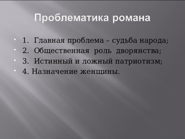 1. Главная проблема – судьба народа; 2. Общественная роль дворянства; 3. Истинный и ложный патриотизм; 4. Назначение женщины.  