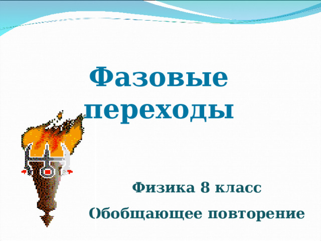Фазовые переходы Физика 8 класс Обобщающее повторение 