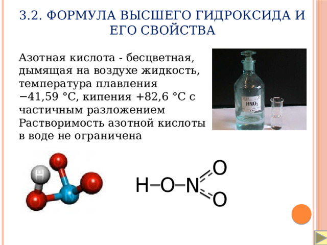 3.2. Формула высшего гидроксида и его свойства Азотная кислота - бесцветная, дымящая на воздухе жидкость, температура плавления −41,59 °C, кипения +82,6 °C с частичным разложением Растворимость азотной кислоты в воде не ограничена O O H N O 