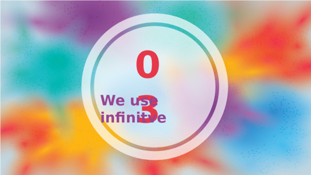 03 We use infinitve  