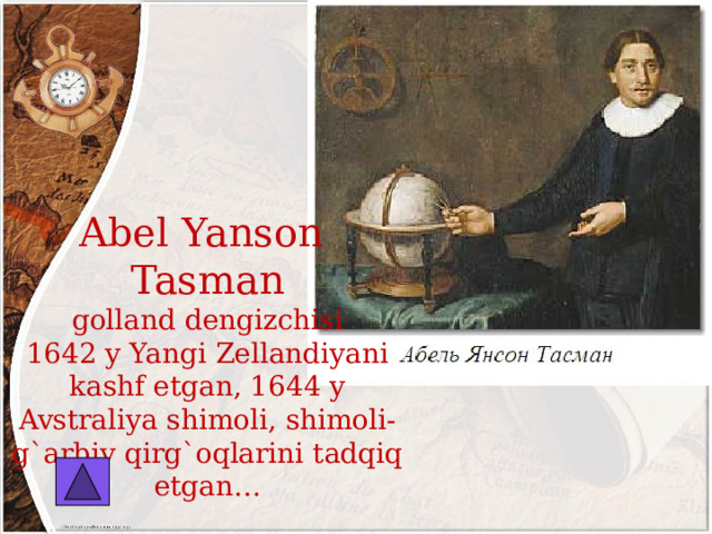 Abel Yanson  Tasman  golland dengizchisi  1642 y Yangi Zellandiyani kashf etgan, 1644 y Avstraliya shimoli, shimoli-g`arbiy qirg`oqlarini tadqiq etgan… 