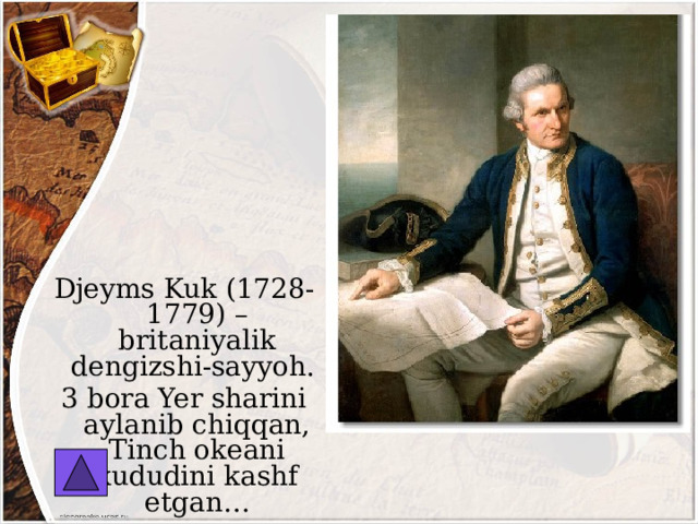Djeyms Kuk (1728-1779) – britaniyalik dengizshi-sayyoh. 3 bora Yer sharini aylanib chiqqan, Tinch okeani xududini kashf etgan… 