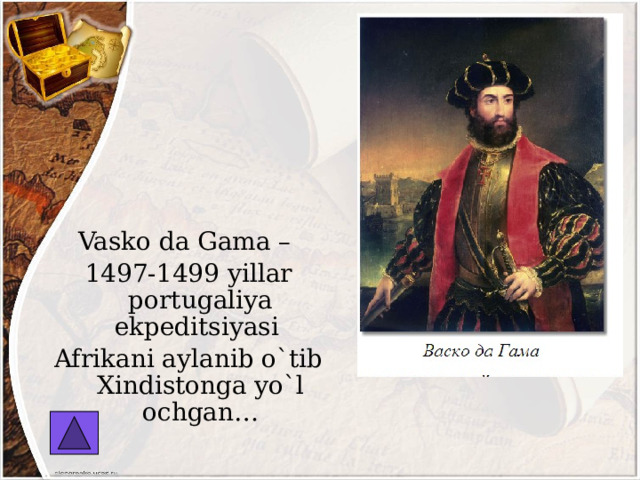 Vasko da Gama – 1497-1499 yillar portugaliya ekpeditsiyasi Afrikani aylanib o`tib Xindistonga yo`l ochgan… 