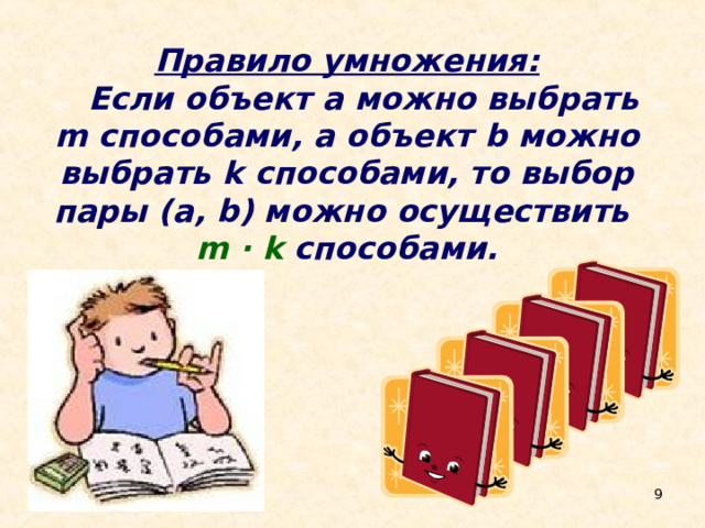 Правило умножения:  Если объект a можно выбрать m способами, а объект b можно выбрать k способами, то выбор пары ( a , b ) можно осуществить m · k способами. 8 