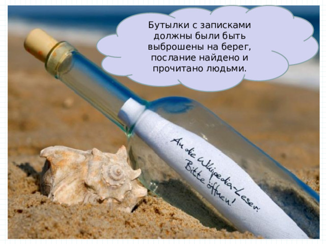 Бутылки с записками должны были быть выброшены на берег, послание найдено и прочитано людьми. 
