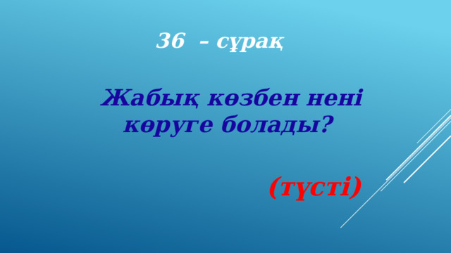 36 – сұрақ Жабық көзбен нені көруге болады? (түсті) 