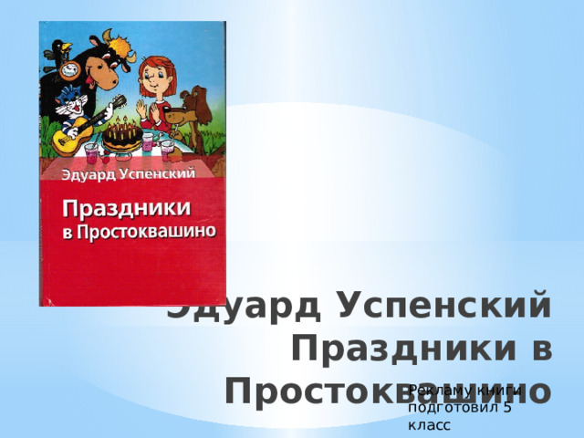 Эдуард Успенский  Праздники в Простоквашино Рекламу книги подготовил 5 класс 