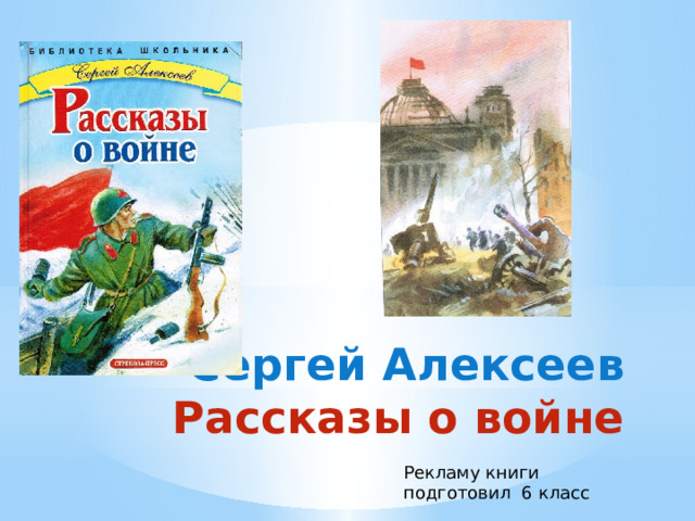 Сергей Алексеев  Рассказы о войне   Рекламу книги подготовил 6 класс 