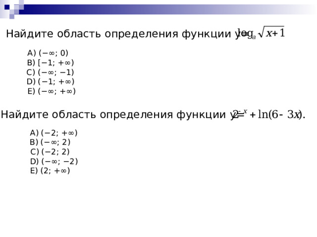 Найдите область определения функции у=  A ) (−∞; 0)  B ) [−1; +∞)  C ) (−∞; −1)  D) (−1; +∞)  E) (−∞; +∞) Найдите область определения функции у=   A ) (−2; +∞) B ) (−∞; 2) C ) (−2; 2)  D) (−∞; −2) E) (2; +∞) 