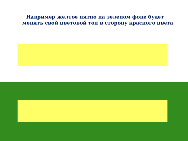 Например желтое пятно на зеленом фоне будет менять свой цветовой тон в сторону красного цвета 