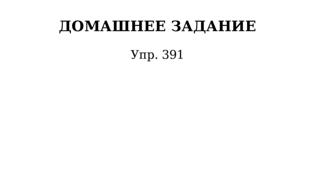 ДОМАШНЕЕ ЗАДАНИЕ Упр. 391 
