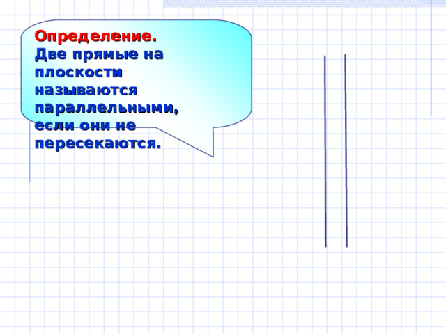 Определение. Две прямые на плоскости называются параллельными, если они не пересекаются.  