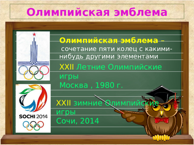 Олимпийская эмблема Олимпийская эмблема –  сочетание пяти колец с какими- нибудь другими элементами XXII Летние Олимпийские игры Москва , 1980 г. XXII зимние Олимпийские игры Сочи, 2014 