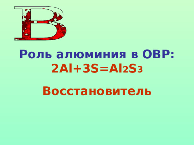 Роль алюминия в ОВР:  2Al+3S=Al 2 S 3 Восстановитель 