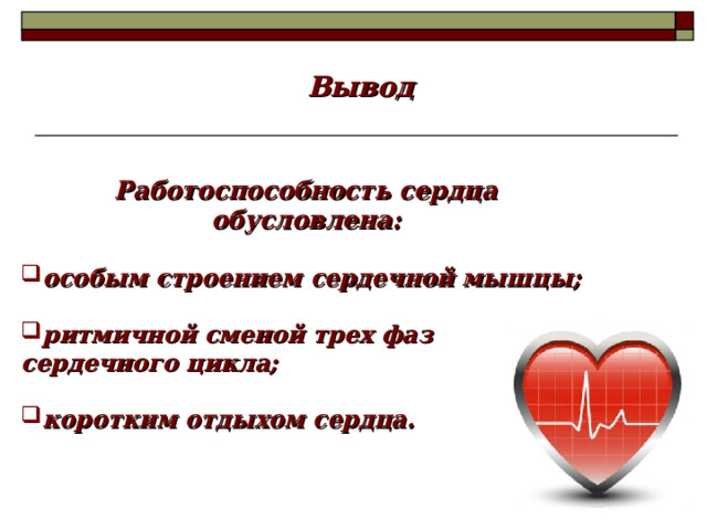 Вывод Работоспособность сердца обусловлена:  особым строением сердечной мышцы;  ритмичной сменой трех фаз сердечного цикла;  коротким отдыхом сердца. 