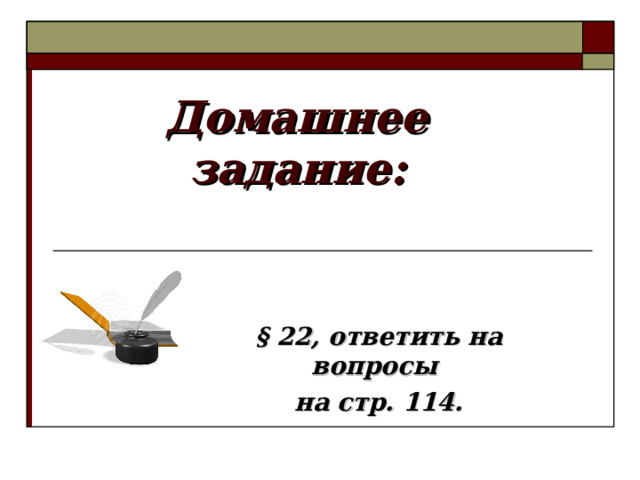 Домашнее задание: § 22, ответить на вопросы на стр. 114. 