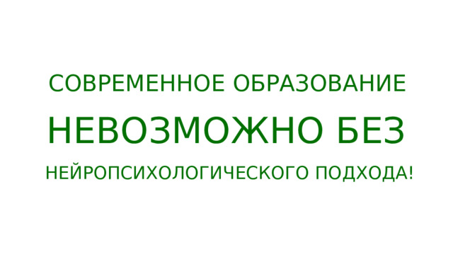 Современное образование невозможно без нейропсихологического подхода! 