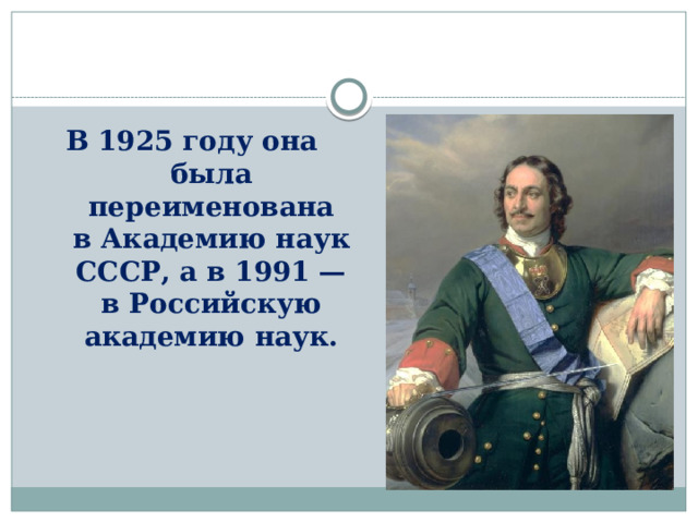 В 1925 году она была переименована в Академию наук СССР, а в 1991 — в Российскую академию наук. 