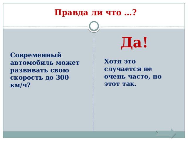 Правда ли что …?    Да!   Хотя это случается не очень часто, но этот так. Современный автомобиль может развивать свою скорость до 300 км/ч? 