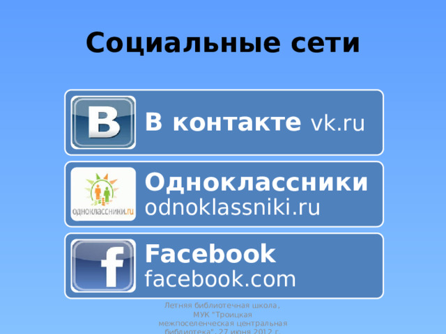 Социальные сети В контакте vk.ru Одноклассники odnoklassniki.ru Facebook facebook.com Летняя библиотечная школа, МУК 