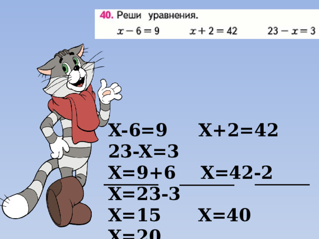 X-6=9 X+2=42 23-X=3 X=9+6 X=42-2 X=23-3 X=15 X=40 X=20 15-6=9 40+2=42 23-20=3 