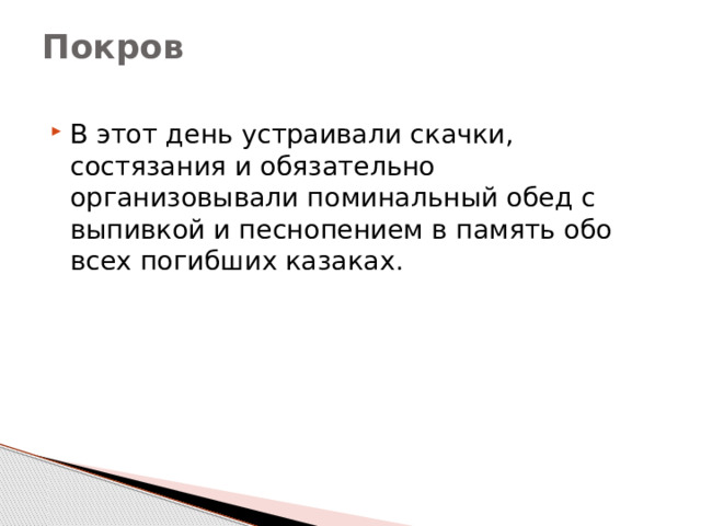 Покров   В этот день устраивали скачки, состязания и обязательно организовывали поминальный обед с выпивкой и песнопением в память обо всех погибших казаках.    