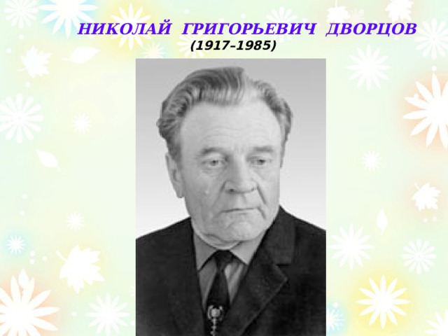 НИКОЛАЙ ГРИГОРЬЕВИЧ ДВОРЦОВ  (1917–1985) 