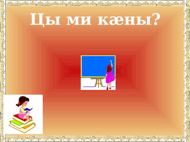 Цы ми кæны? 