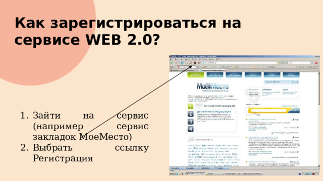 Как зарегистрироваться на сервисе WEB 2.0? Зайти на сервис (например сервис закладок МоеМесто) Выбрать ссылку Регистрация 