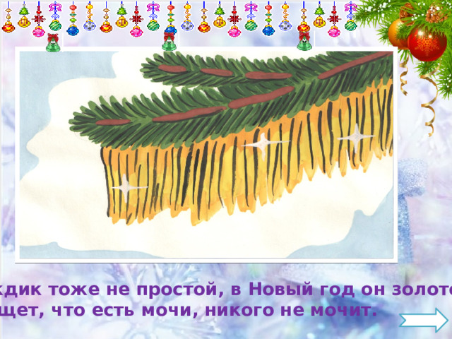 Дождик тоже не простой, в Новый год он золотой, Блещет, что есть мочи, никого не мочит. 