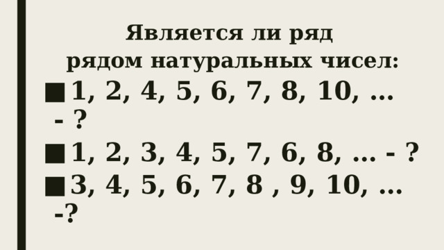 Является ли ряд рядом натуральных чисел:  1, 2, 4, 5, 6, 7, 8, 10, … - ?  1, 2, 3, 4, 5, 7, 6, 8, … - ?  3, 4, 5, 6, 7, 8 , 9, 10, … -? 