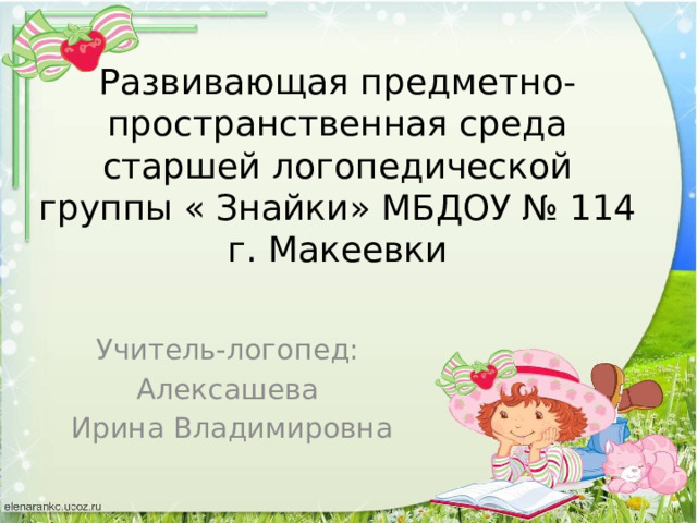 Развивающая предметно-пространственная среда старшей логопедической группы « Знайки» МБДОУ № 114 г. Макеевки Учитель-логопед: Алексашева Ирина Владимировна 