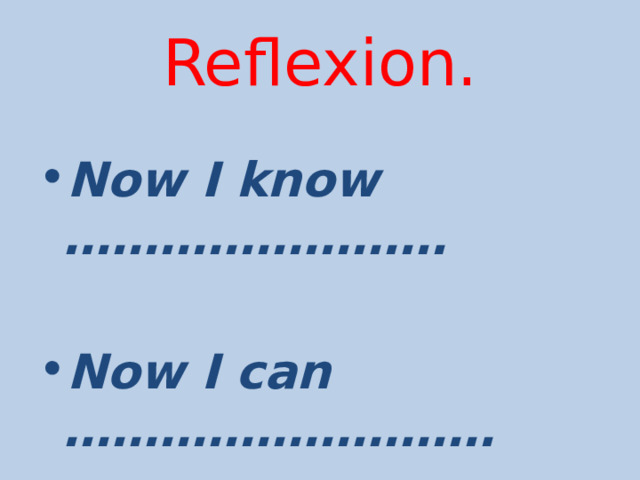 Reflexion. Now I know ……………………  Now I can ……………………… 