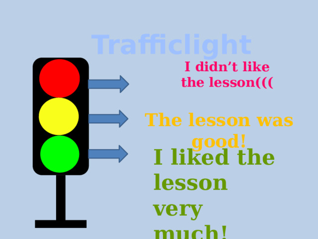 Trafficlight I didn’t like the lesson((( The lesson was good! I liked the lesson very much! 