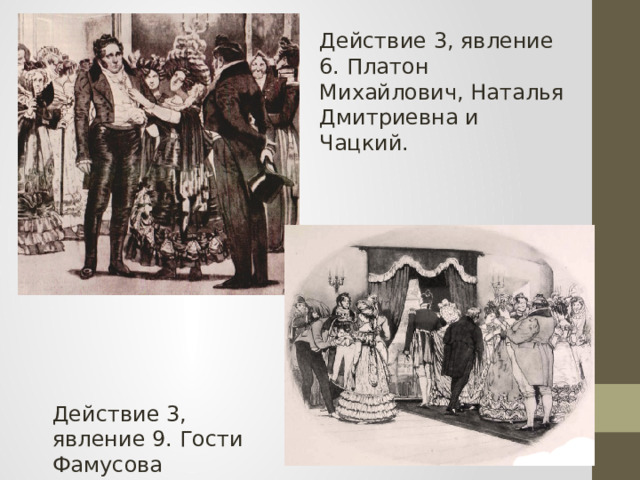 Действие 3, явление 9. Гости Фамусова Действие 3, явление 6. Платон Михайлович, Наталья Дмитриевна и Чацкий.  
