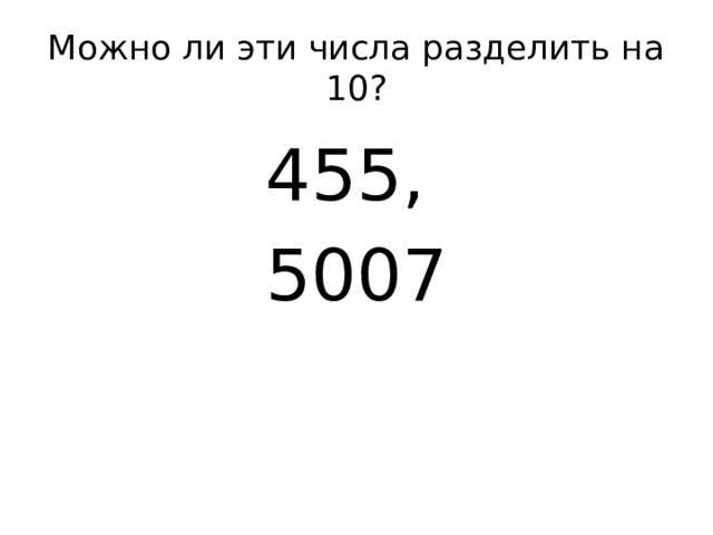 Можно ли эти числа разделить на 10? 455, 5007 