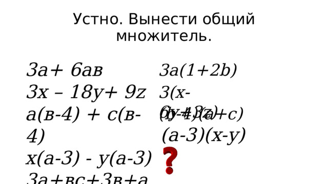 Устно. Вынести общий множитель. 3а+ 6ав 3х – 18y+ 9z а(в-4) + с(в-4) х(а-3) - у(a-3) 3а+вс+3в+ас 3a(1+2b) 3(x-6y+3z) (b-4)(a+c) (a-3)(x-y) 