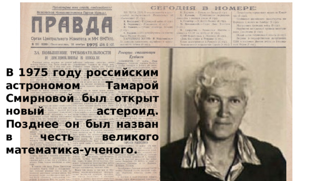 1975 В 1975 году российским астрономом Тамарой Смирновой был открыт новый астероид. Позднее он был назван в честь великого математика-ученого. 