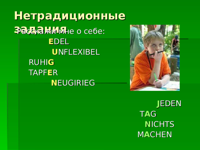 Нетрадиционные задания Расскажи мне о себе:   E DEL  U NFLEXIBEL   RUHI G   TAPF E R  N EUGIRIEG     J EDEN   T A G    N ICHTS   M A CHEN 