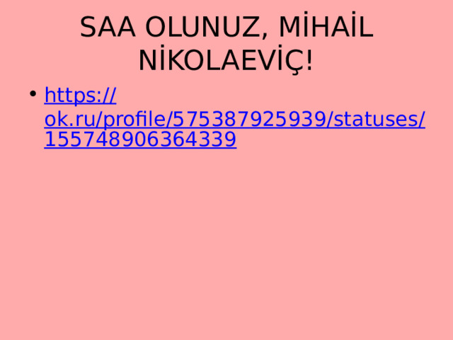 SAA OLUNUZ, MİHAİL NİKOLAEVİÇ! https:// ok.ru/profile/575387925939/statuses/155748906364339 