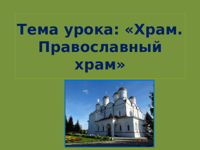 Тема урока: «Храм. Православный храм» 